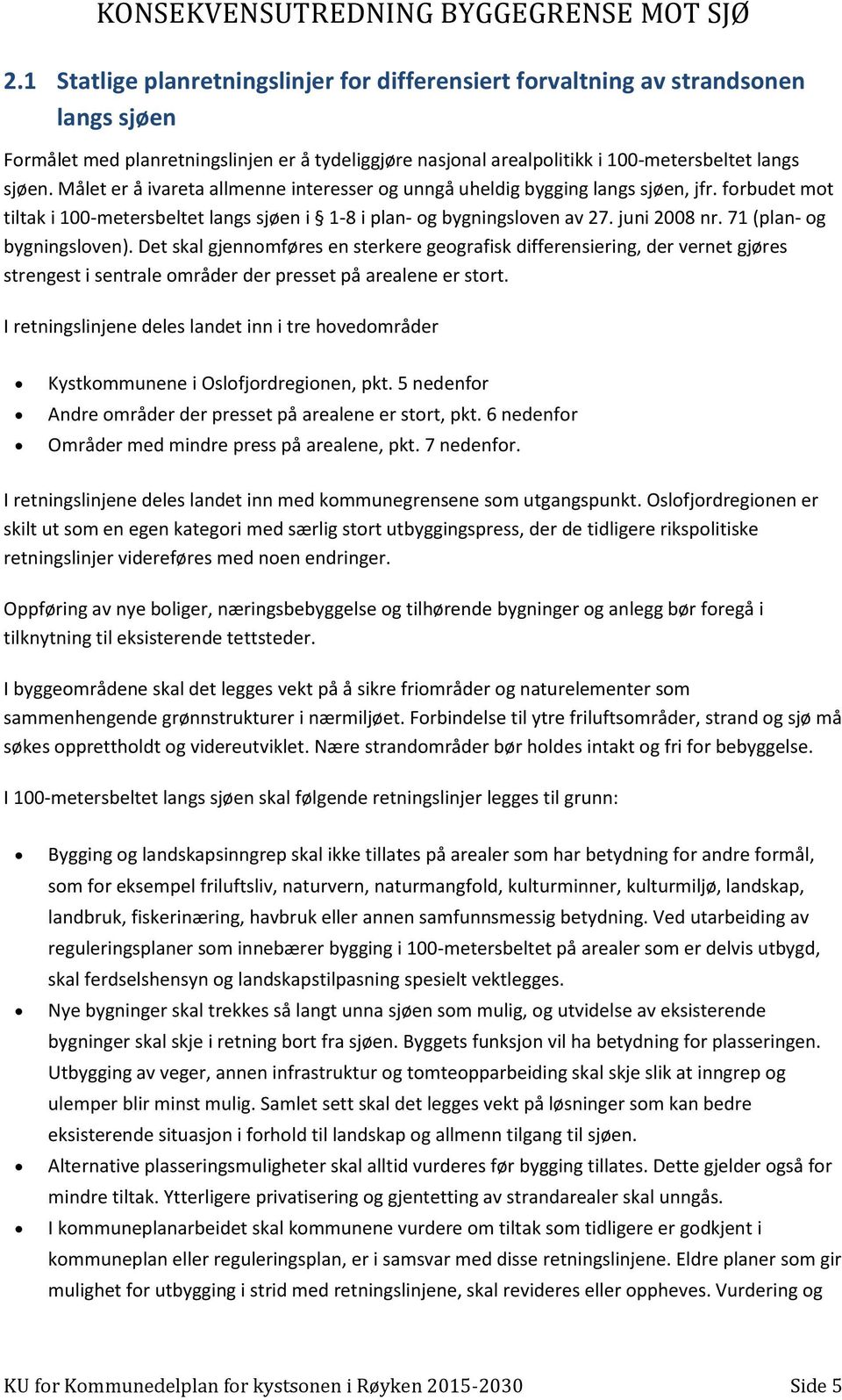 71 (plan- og bygningsloven). Det skal gjennomføres en sterkere geografisk differensiering, der vernet gjøres strengest i sentrale områder der presset på arealene er stort.