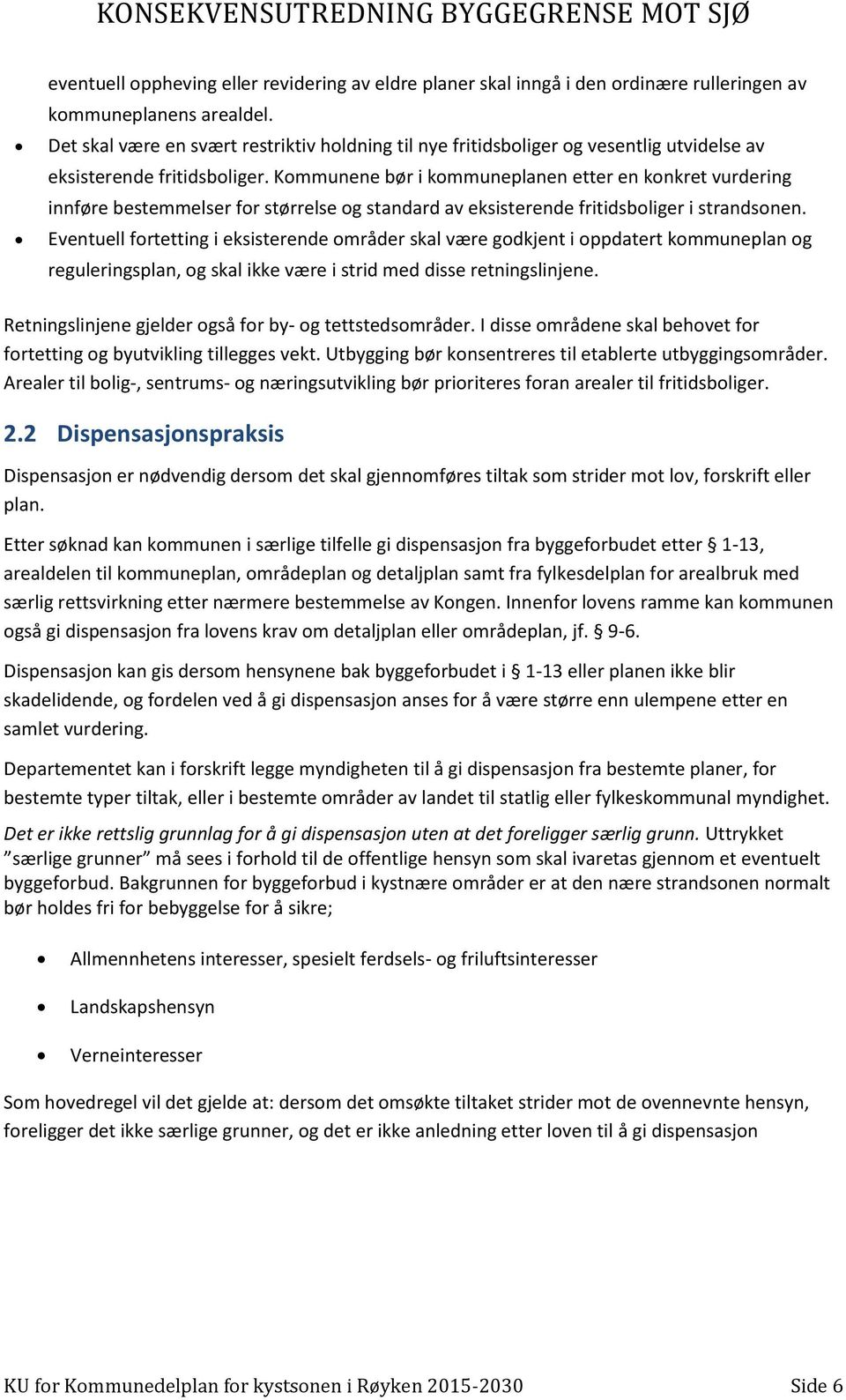 Kommunene bør i kommuneplanen etter en konkret vurdering innføre bestemmelser for størrelse og standard av eksisterende fritidsboliger i strandsonen.