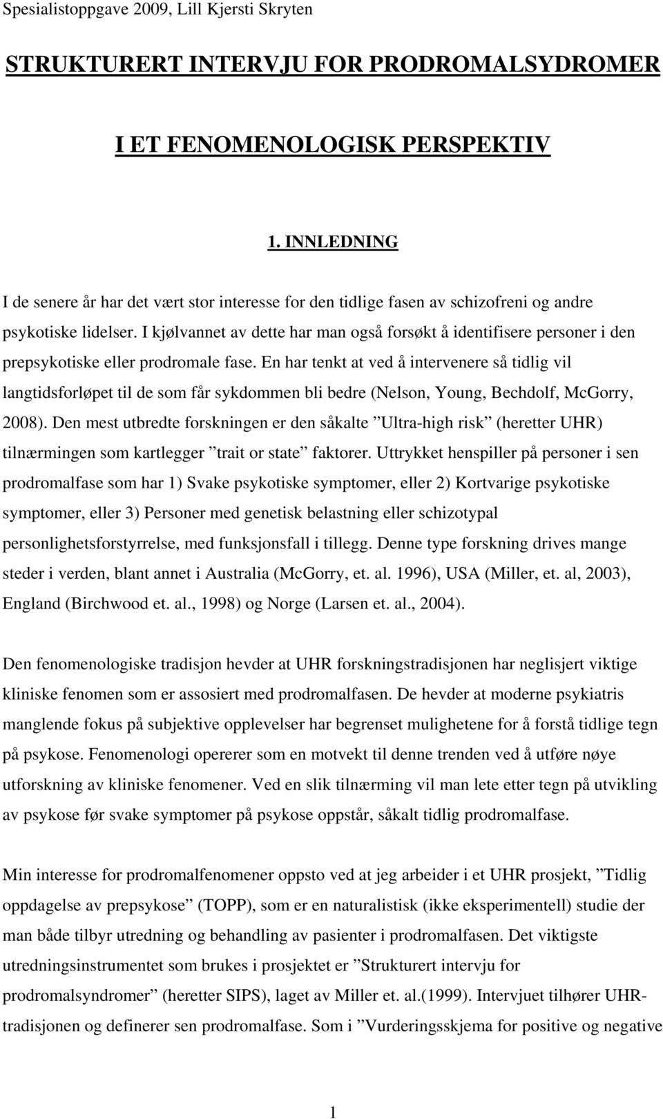 En har tenkt at ved å intervenere så tidlig vil langtidsforløpet til de som får sykdommen bli bedre (Nelson, Young, Bechdolf, McGorry, 2008).