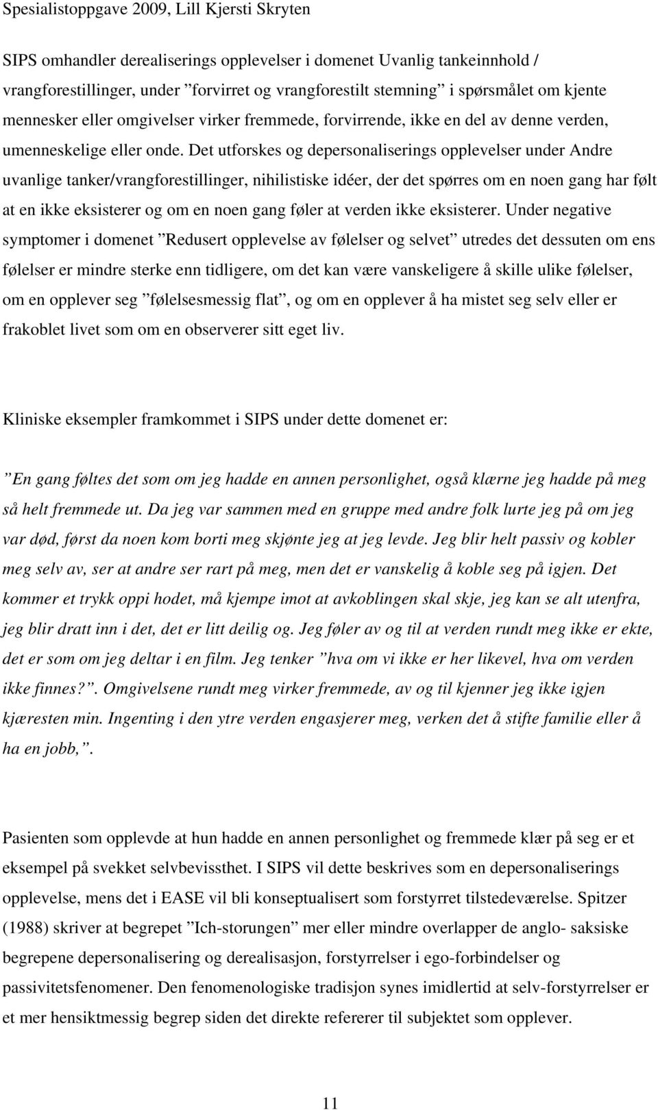 Det utforskes og depersonaliserings opplevelser under Andre uvanlige tanker/vrangforestillinger, nihilistiske idéer, der det spørres om en noen gang har følt at en ikke eksisterer og om en noen gang