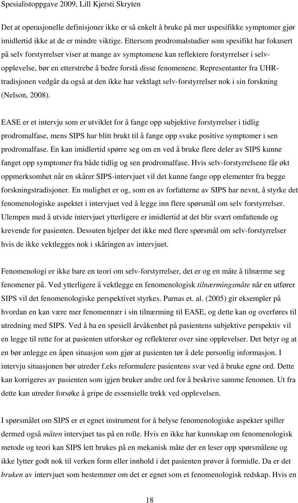 fenomenene. Representanter fra UHRtradisjonen vedgår da også at den ikke har vektlagt selv-forstyrrelser nok i sin forskning (Nelson, 2008).