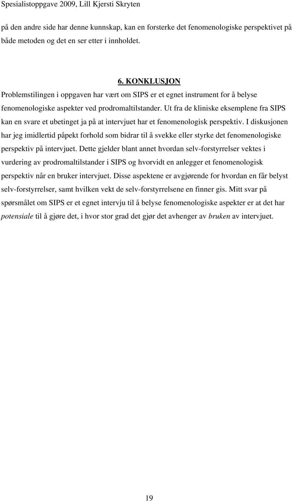 Ut fra de kliniske eksemplene fra SIPS kan en svare et ubetinget ja på at intervjuet har et fenomenologisk perspektiv.