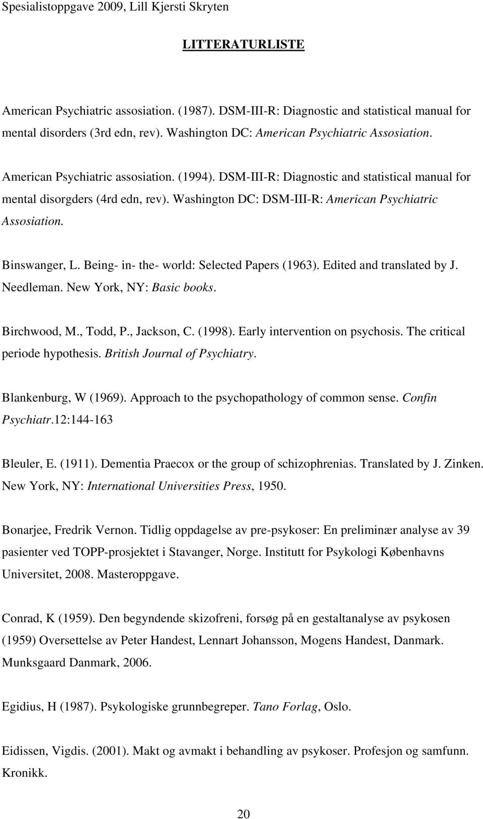 Being- in- the- world: Selected Papers (1963). Edited and translated by J. Needleman. New York, NY: Basic books. Birchwood, M., Todd, P., Jackson, C. (1998). Early intervention on psychosis.