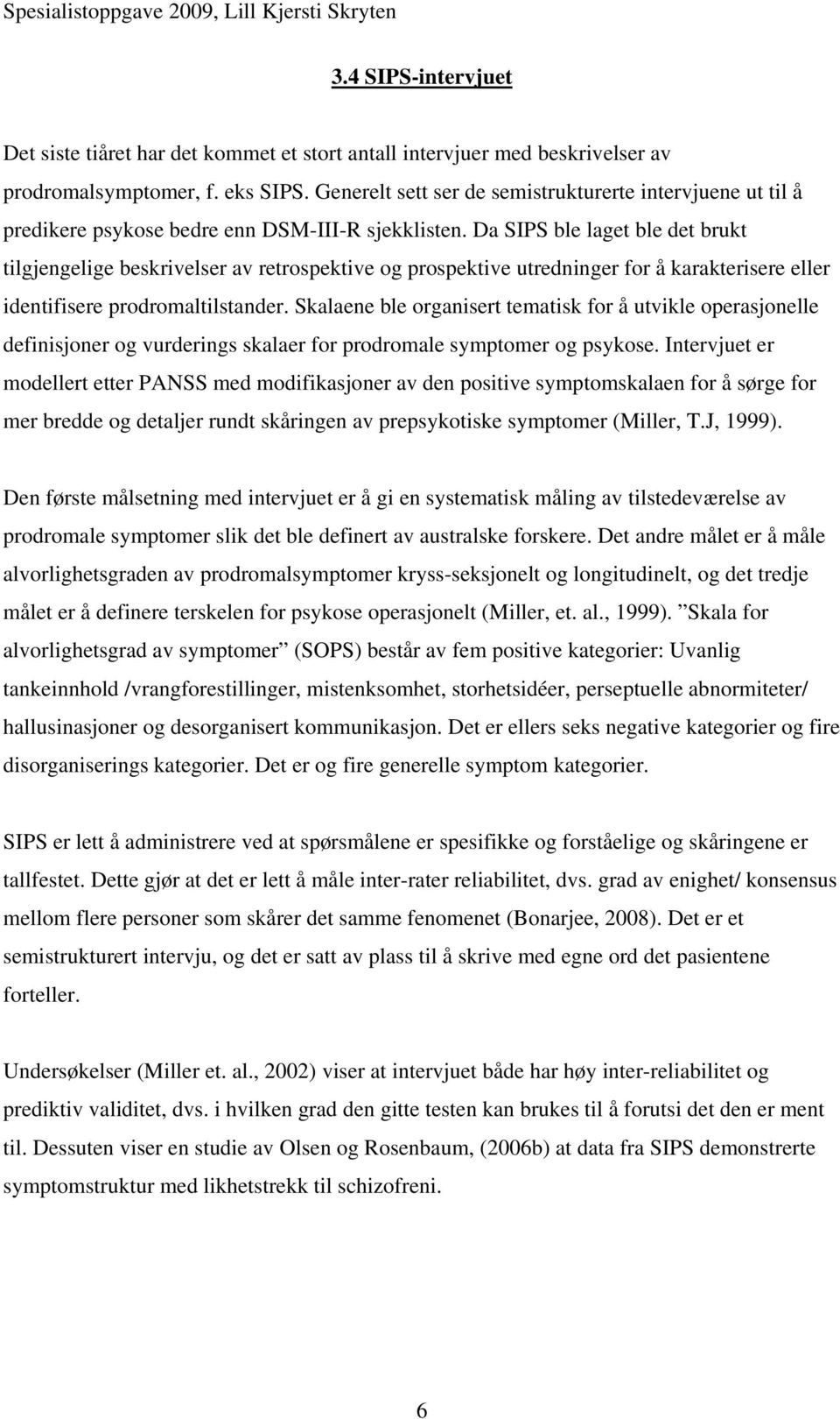 Da SIPS ble laget ble det brukt tilgjengelige beskrivelser av retrospektive og prospektive utredninger for å karakterisere eller identifisere prodromaltilstander.