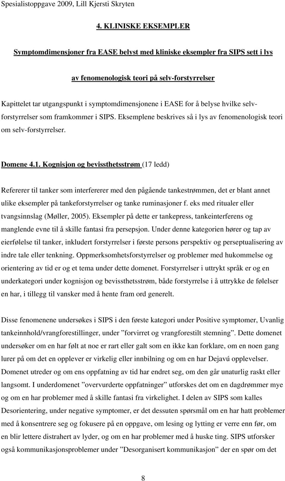 Kognisjon og bevissthetsstrøm (17 ledd) Refererer til tanker som interfererer med den pågående tankestrømmen, det er blant annet ulike eksempler på tankeforstyrrelser og tanke ruminasjoner f.