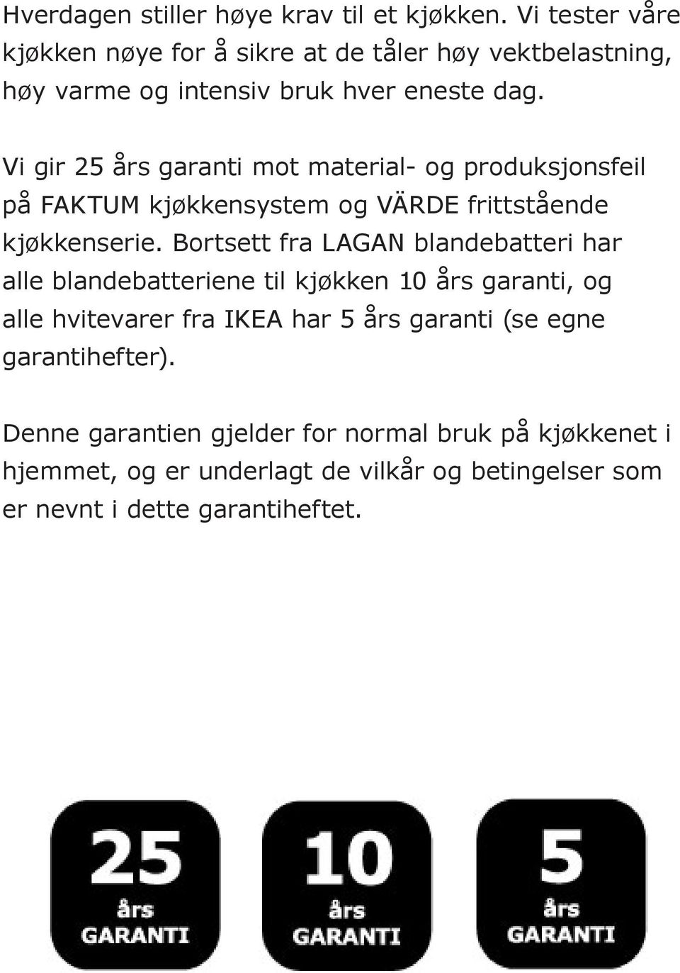 Vi gir 25 års garanti mot material- og produksjonsfeil på FAKTUM kjøkkensystem og VÄRDE frittstående kjøkkenserie.