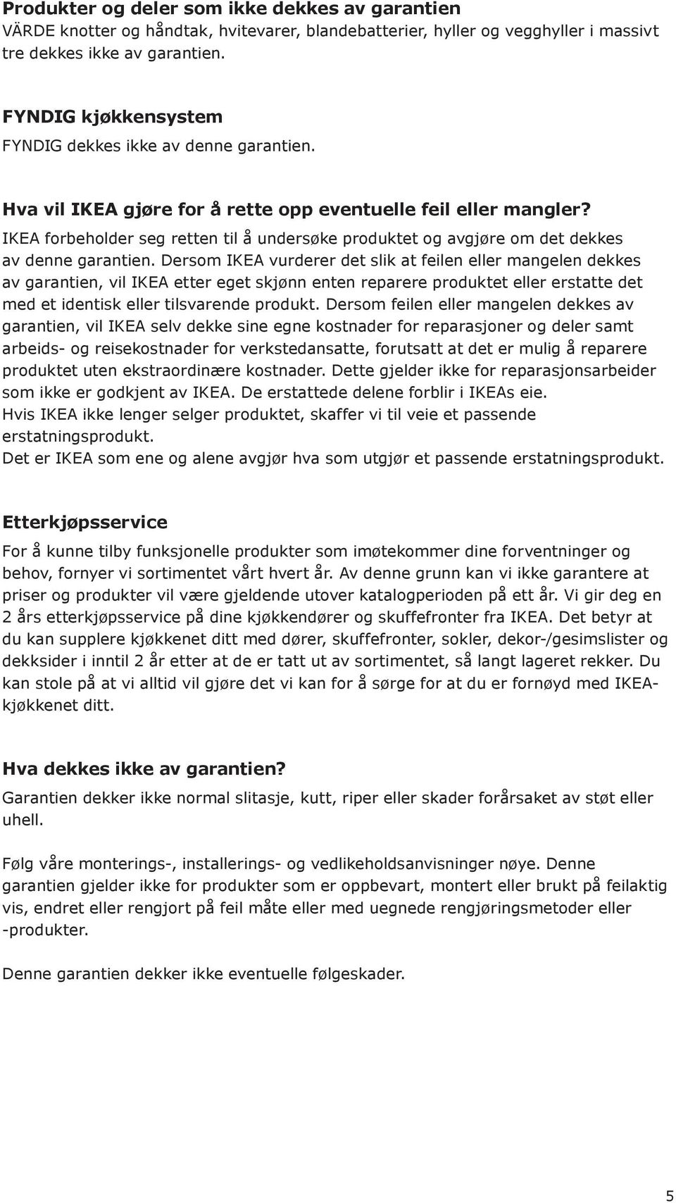 IKEA forbeholder seg retten til å undersøke produktet og avgjøre om det dekkes av denne garantien.