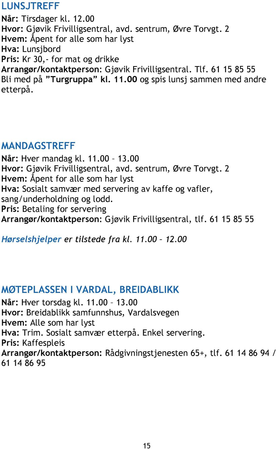 2 Hva: Sosialt samvær med servering av kaffe og vafler, sang/underholdning og lodd. Pris: Betaling for servering Arrangør/kontaktperson: Gjøvik Frivilligsentral, tlf.