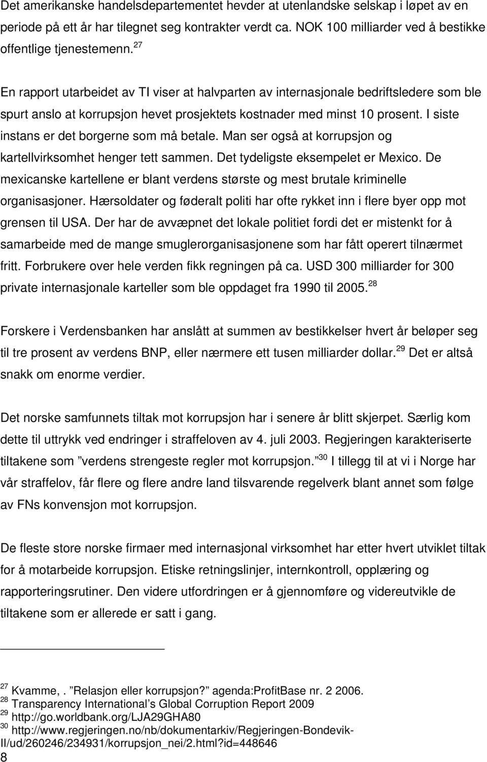 I siste instans er det borgerne som må betale. Man ser også at korrupsjon og kartellvirksomhet henger tett sammen. Det tydeligste eksempelet er Mexico.