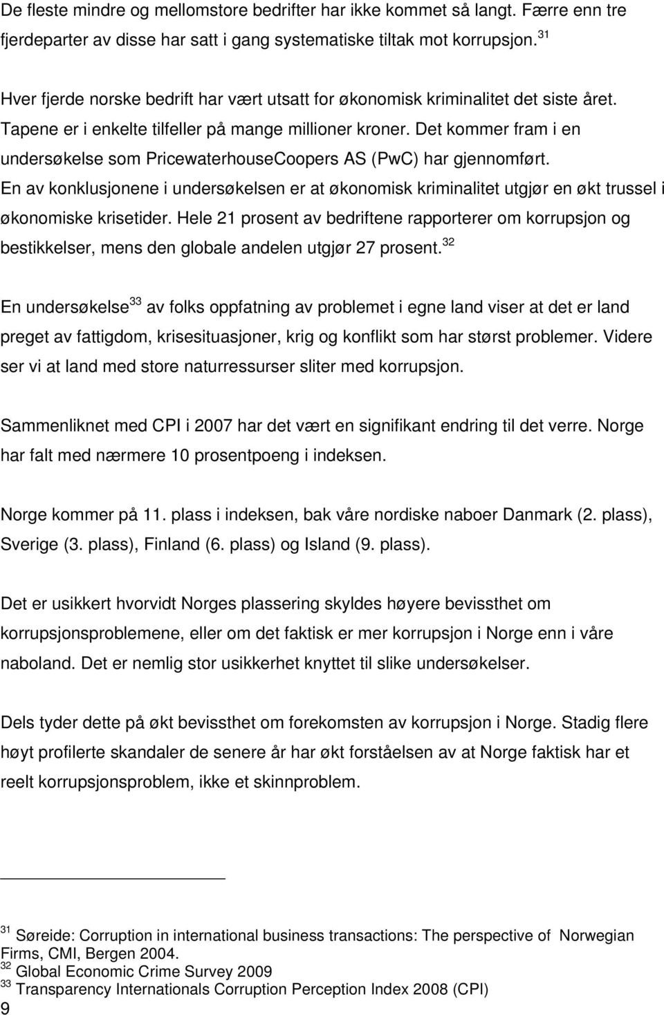 Det kommer fram i en undersøkelse som PricewaterhouseCoopers AS (PwC) har gjennomført. En av konklusjonene i undersøkelsen er at økonomisk kriminalitet utgjør en økt trussel i økonomiske krisetider.