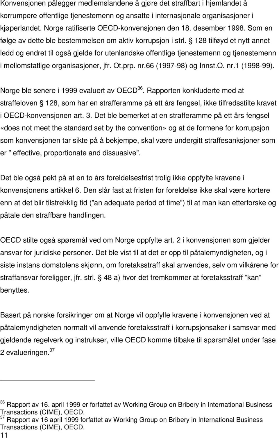 128 tilføyd et nytt annet ledd og endret til også gjelde for utenlandske offentlige tjenestemenn og tjenestemenn i mellomstatlige organisasjoner, jfr. Ot.prp. nr.66 (1997-98) og Innst.O. nr.1 (1998-99).