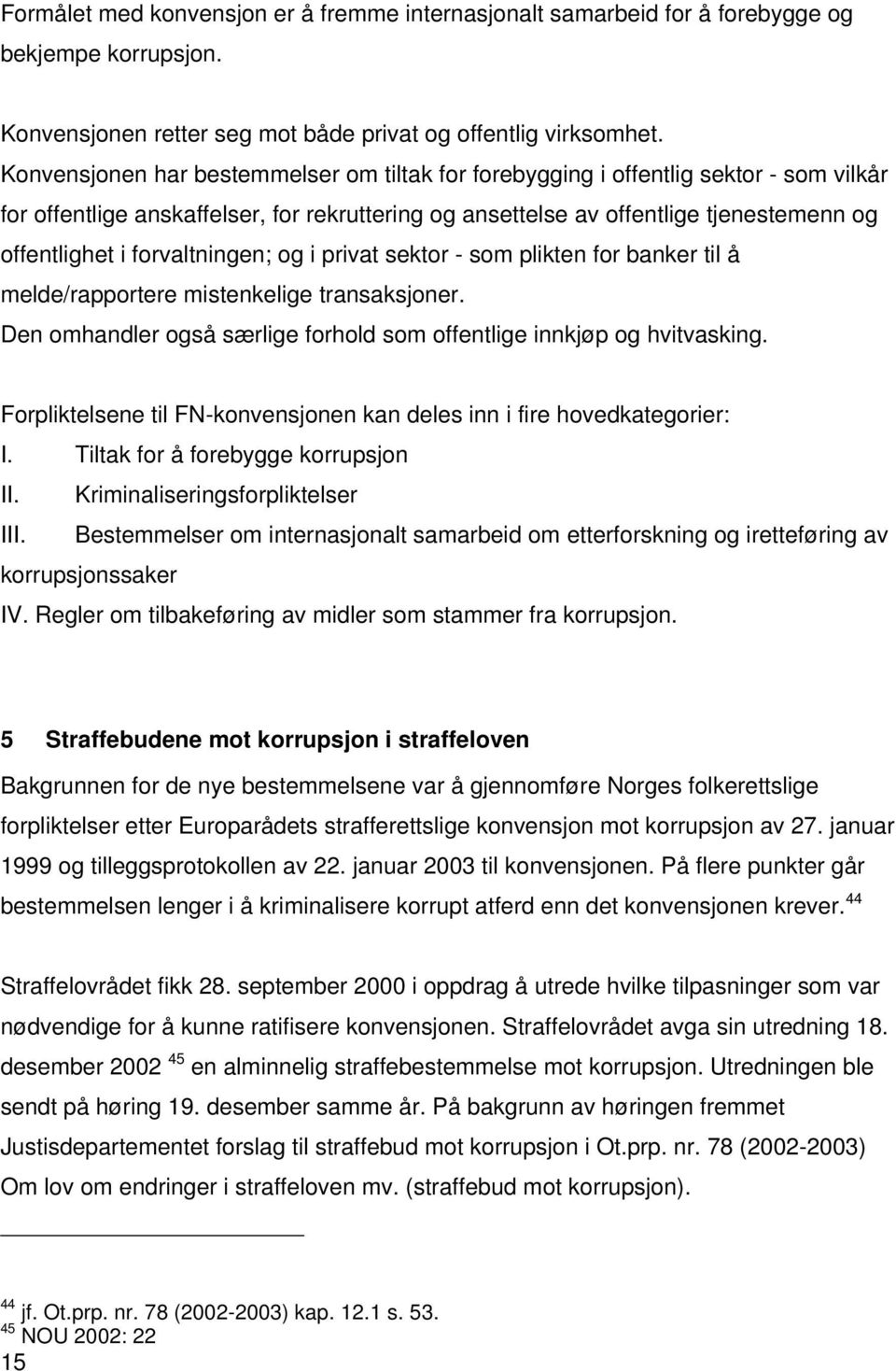 forvaltningen; og i privat sektor - som plikten for banker til å melde/rapportere mistenkelige transaksjoner. Den omhandler også særlige forhold som offentlige innkjøp og hvitvasking.