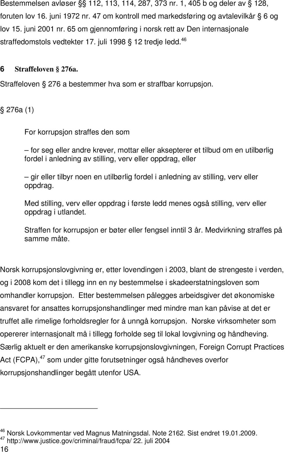 276a (1) For korrupsjon straffes den som for seg eller andre krever, mottar eller aksepterer et tilbud om en utilbørlig fordel i anledning av stilling, verv eller oppdrag, eller gir eller tilbyr noen