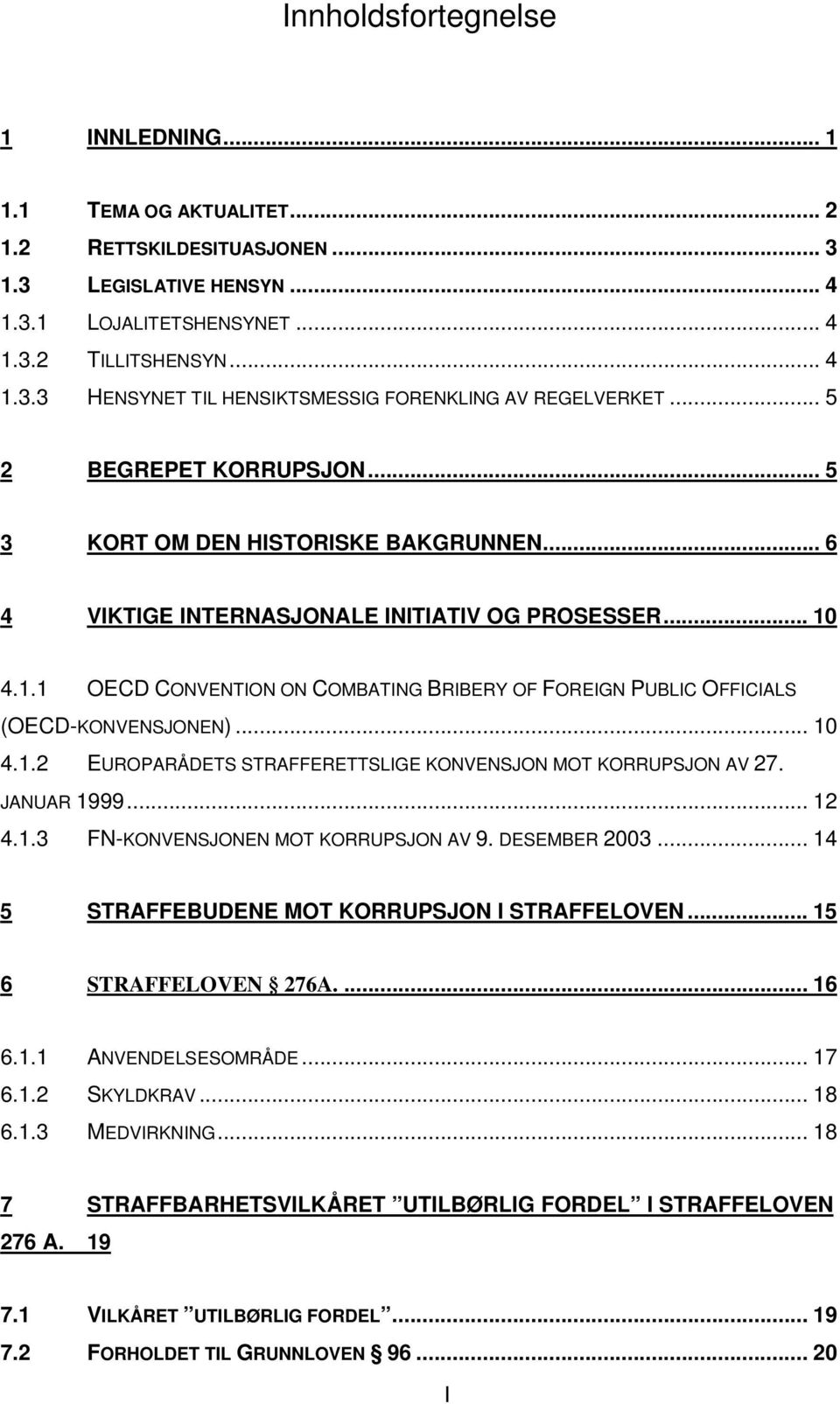 4.1.1 OECD CONVENTION ON COMBATING BRIBERY OF FOREIGN PUBLIC OFFICIALS (OECD-KONVENSJONEN)... 10 4.1.2 EUROPARÅDETS STRAFFERETTSLIGE KONVENSJON MOT KORRUPSJON AV 27. JANUAR 1999... 12 4.1.3 FN-KONVENSJONEN MOT KORRUPSJON AV 9.