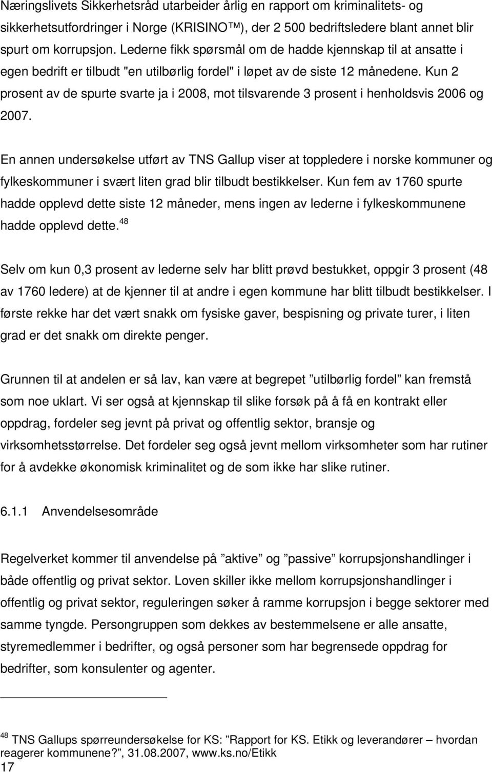 Kun 2 prosent av de spurte svarte ja i 2008, mot tilsvarende 3 prosent i henholdsvis 2006 og 2007.