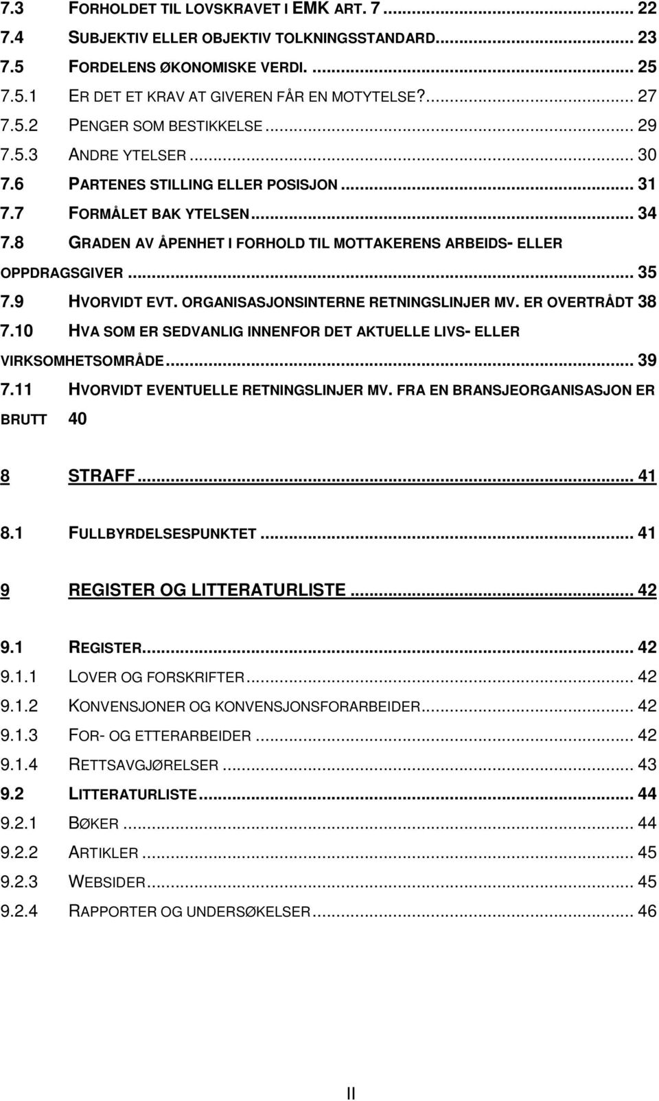 9 HVORVIDT EVT. ORGANISASJONSINTERNE RETNINGSLINJER MV. ER OVERTRÅDT 38 7.10 HVA SOM ER SEDVANLIG INNENFOR DET AKTUELLE LIVS- ELLER VIRKSOMHETSOMRÅDE... 39 7.11 HVORVIDT EVENTUELLE RETNINGSLINJER MV.