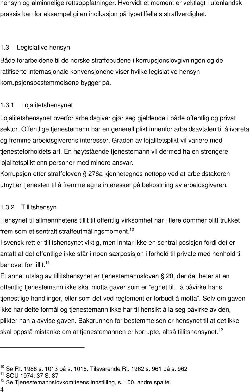 bygger på. 1.3.1 Lojalitetshensynet Lojalitetshensynet overfor arbeidsgiver gjør seg gjeldende i både offentlig og privat sektor.