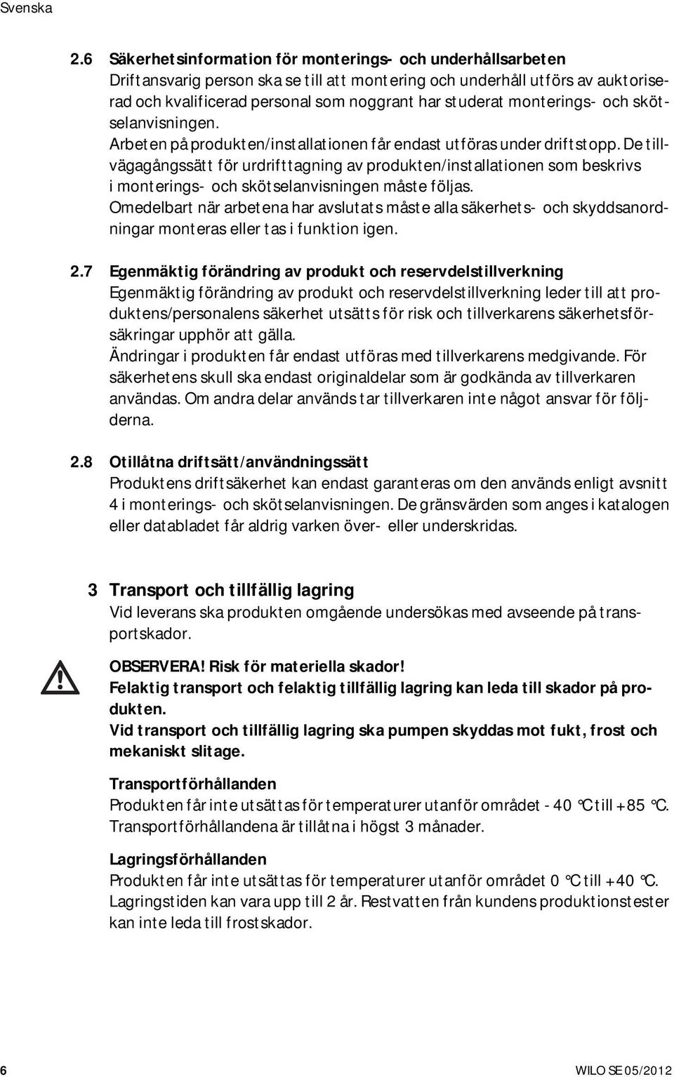 monterings- och skötselanvisningen. Arbeten på produkten/installationen får endast utföras under driftstopp.