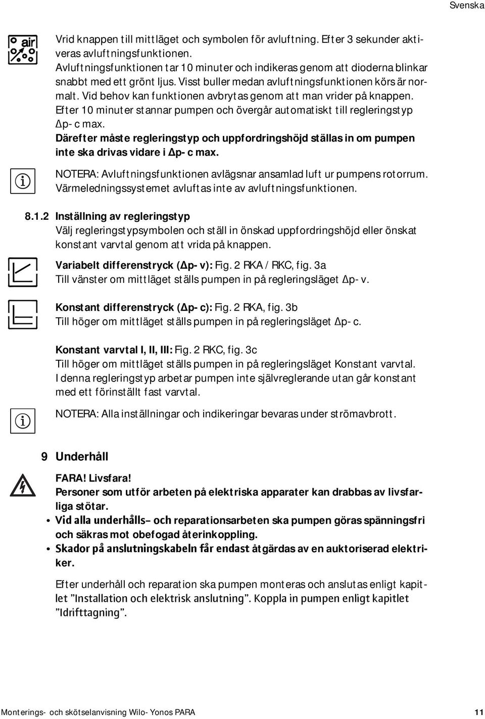 Vid behov kan funktionen avbrytas genom att man vrider på knappen. Efter 10 minuter stannar pumpen och övergår automatiskt till regleringstyp p-c max.