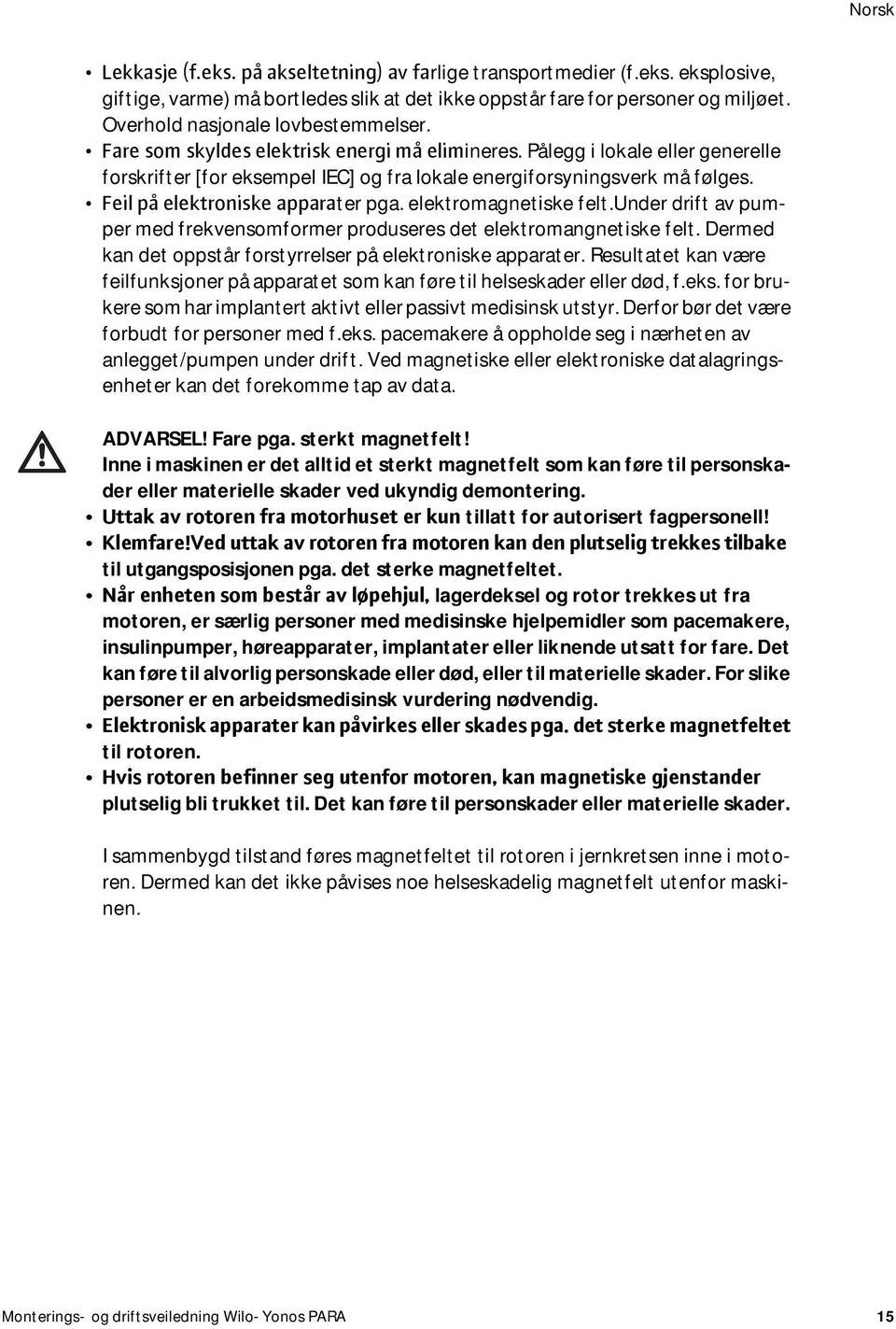 Feil på elektroniske apparater pga. elektromagnetiske felt.under drift av pumper med frekvensomformer produseres det elektromangnetiske felt.