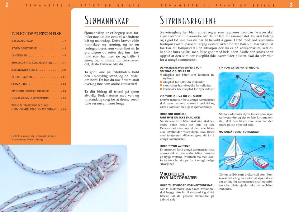 .s 19 Heftet er utarbeidet i samarbeid med Kristiansand Sjøvettutvalg. Sjømannskap er et begrep som forteller noe om din evne til å håndtere båt og mannskap.