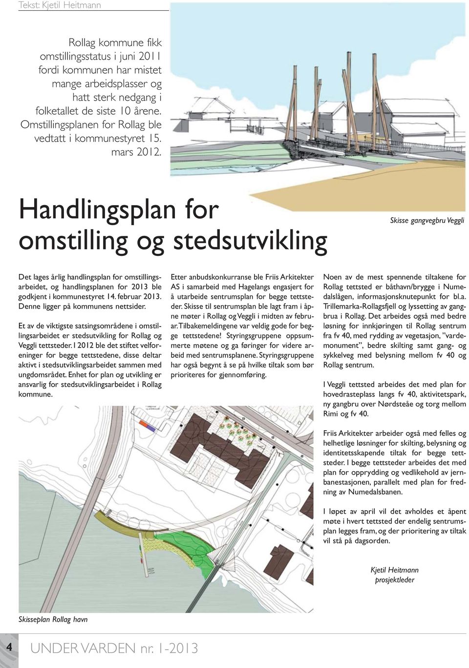 Handlingsplan for omstilling og stedsutvikling Skisse gangvegbru Veggli Det lages årlig handlingsplan for omstillingsarbeidet, og handlingsplanen for 2013 ble godkjent i kommunestyret 14.