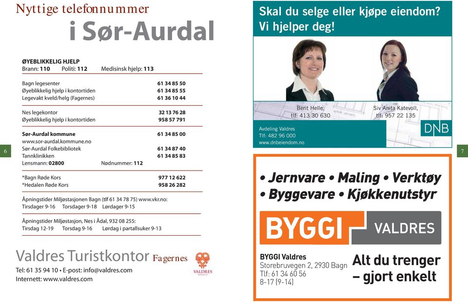 76 28 Øyeblikkelig hjelp i kontortiden 958 57 791 Berit Helle, tlf: 413 30 630 Siv Anita Katevoll, tlf: 957 22 135 6 Sør-Aurdal kommune 