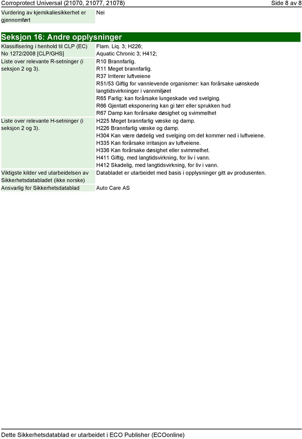 Viktigste kilder ved utarbeidelsen av Sikkerhetsdatabladet (ikke norske) Ansvarlig for Sikkerhetsdatablad Flam. Liq. 3; H226; Aquatic Chronic 3; H412; R10 Brannfarlig. R11 Meget brannfarlig.