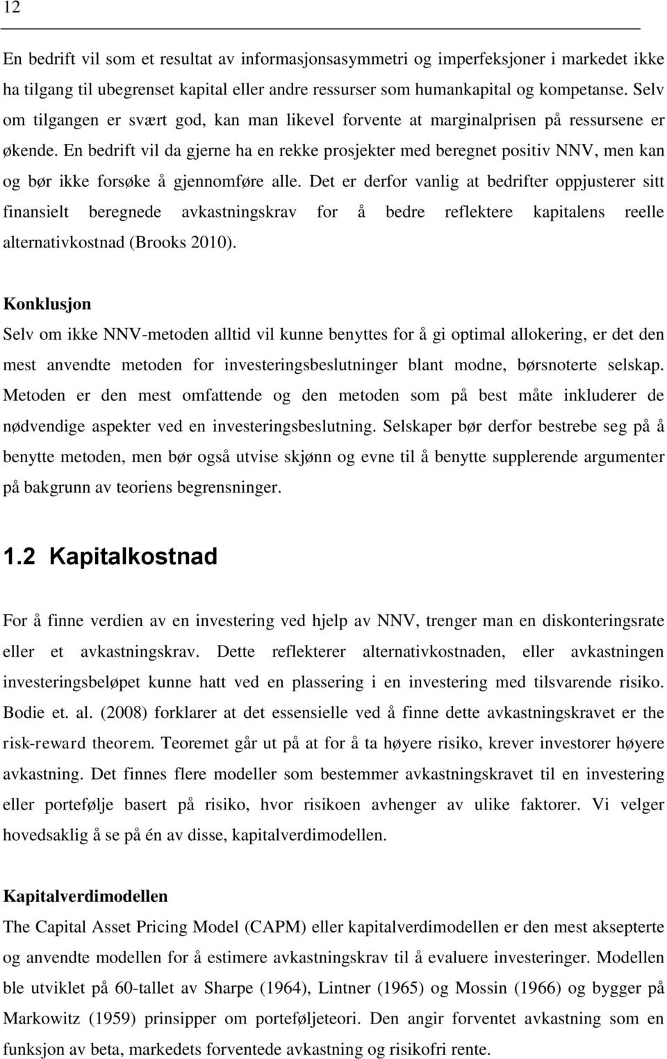 En bedrift vil da gjerne ha en rekke prosjekter med beregnet positiv NNV, men kan og bør ikke forsøke å gjennomføre alle.