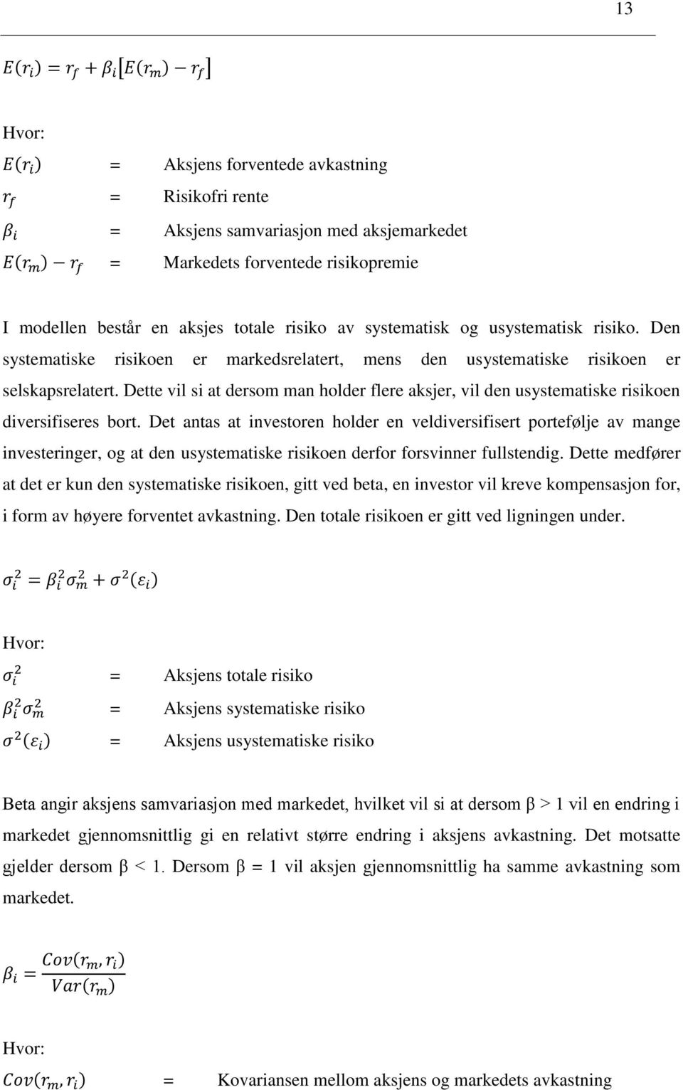 Dette vil si at dersom man holder flere aksjer, vil den usystematiske risikoen diversifiseres bort.