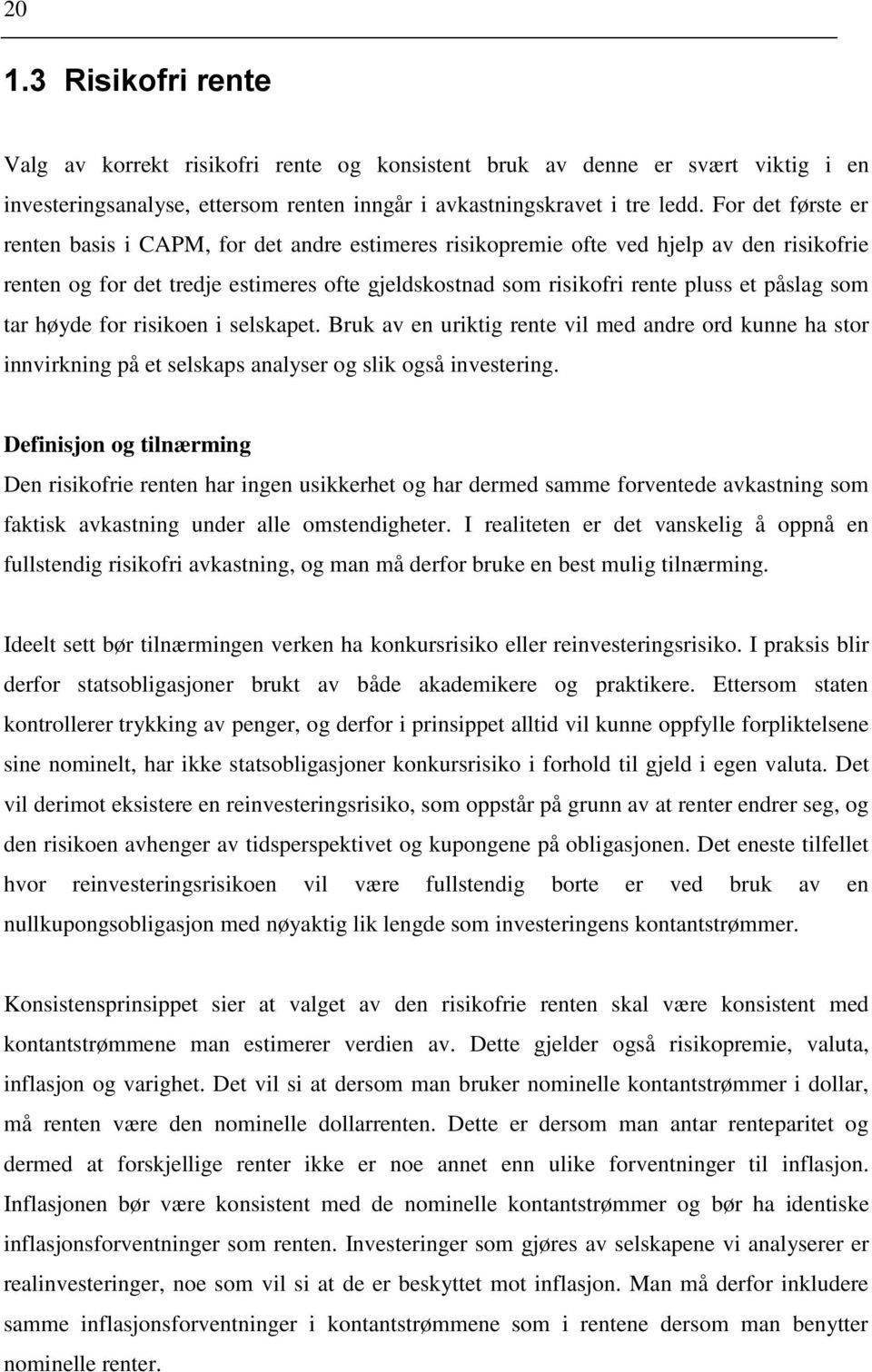 som tar høyde for risikoen i selskapet. Bruk av en uriktig rente vil med andre ord kunne ha stor innvirkning på et selskaps analyser og slik også investering.