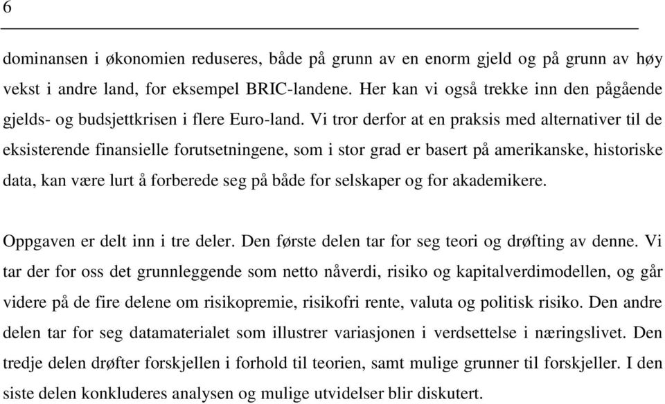 Vi tror derfor at en praksis med alternativer til de eksisterende finansielle forutsetningene, som i stor grad er basert på amerikanske, historiske data, kan være lurt å forberede seg på både for