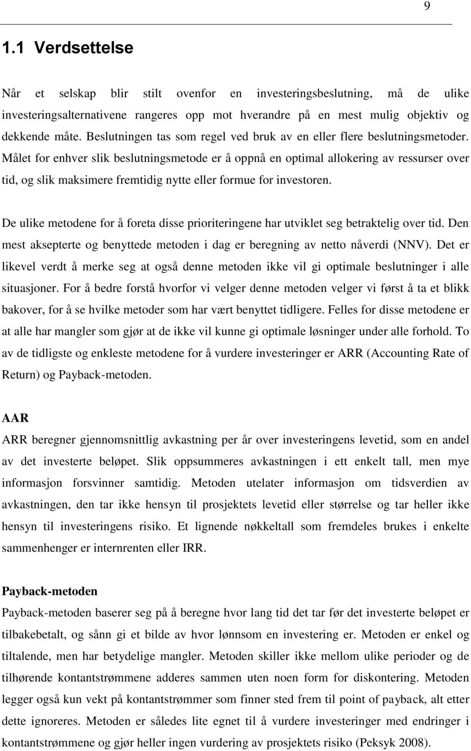 Målet for enhver slik beslutningsmetode er å oppnå en optimal allokering av ressurser over tid, og slik maksimere fremtidig nytte eller formue for investoren.