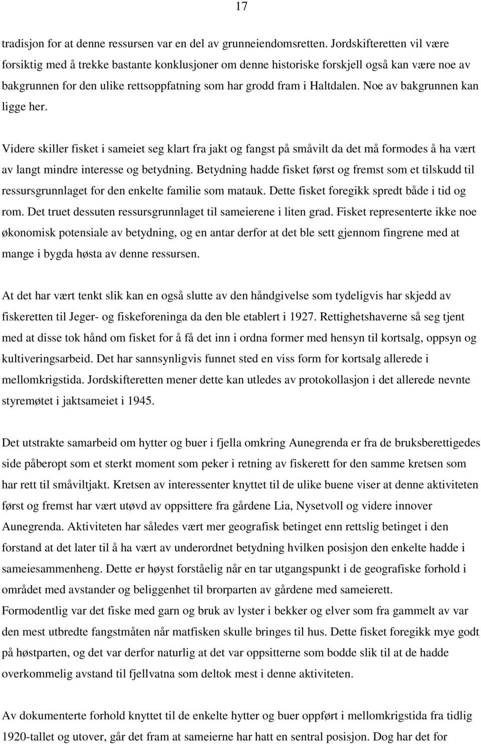 Noe av bakgrunnen kan ligge her. Videre skiller fisket i sameiet seg klart fra jakt og fangst på småvilt da det må formodes å ha vært av langt mindre interesse og betydning.