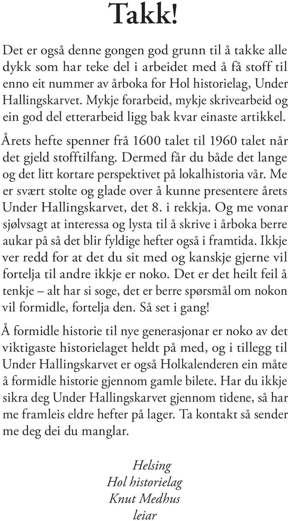 Dermed får du både det lange og det litt kortare perspektivet på lokalhistoria vår. Me er svært stolte og glade over å kunne presentere årets Under Hallingskarvet, det 8. i rekkja.