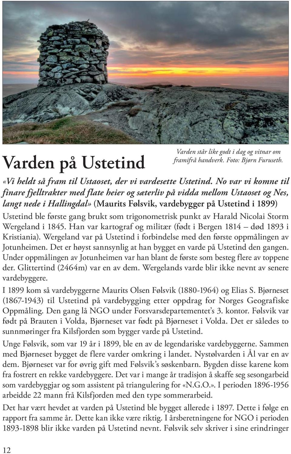 gang brukt som trigonometrisk punkt av Harald Nicolai Storm Wergeland i 1845. Han var kartograf og militær (født i Bergen 1814 død 1893 i Kristiania).