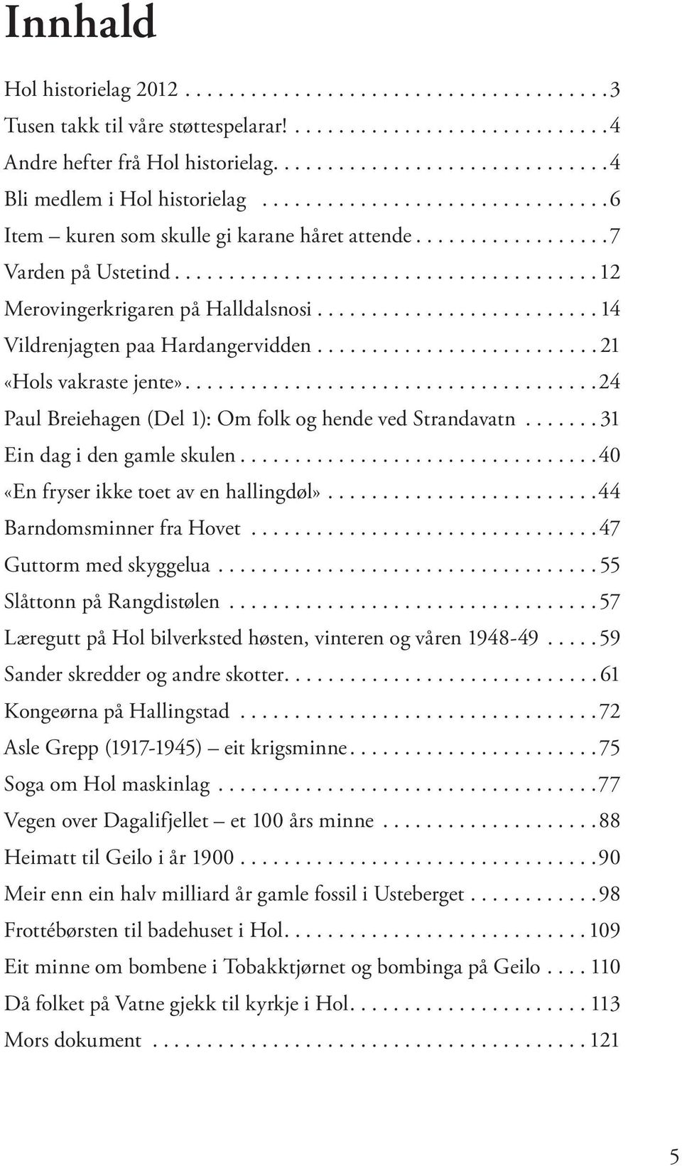 ......................... 14 Vildrenjagten paa Hardangervidden.......................... 21 «Hols vakraste jente»......................................24 Paul Breiehagen (Del 1): Om folk og hende ved Strandavatn.