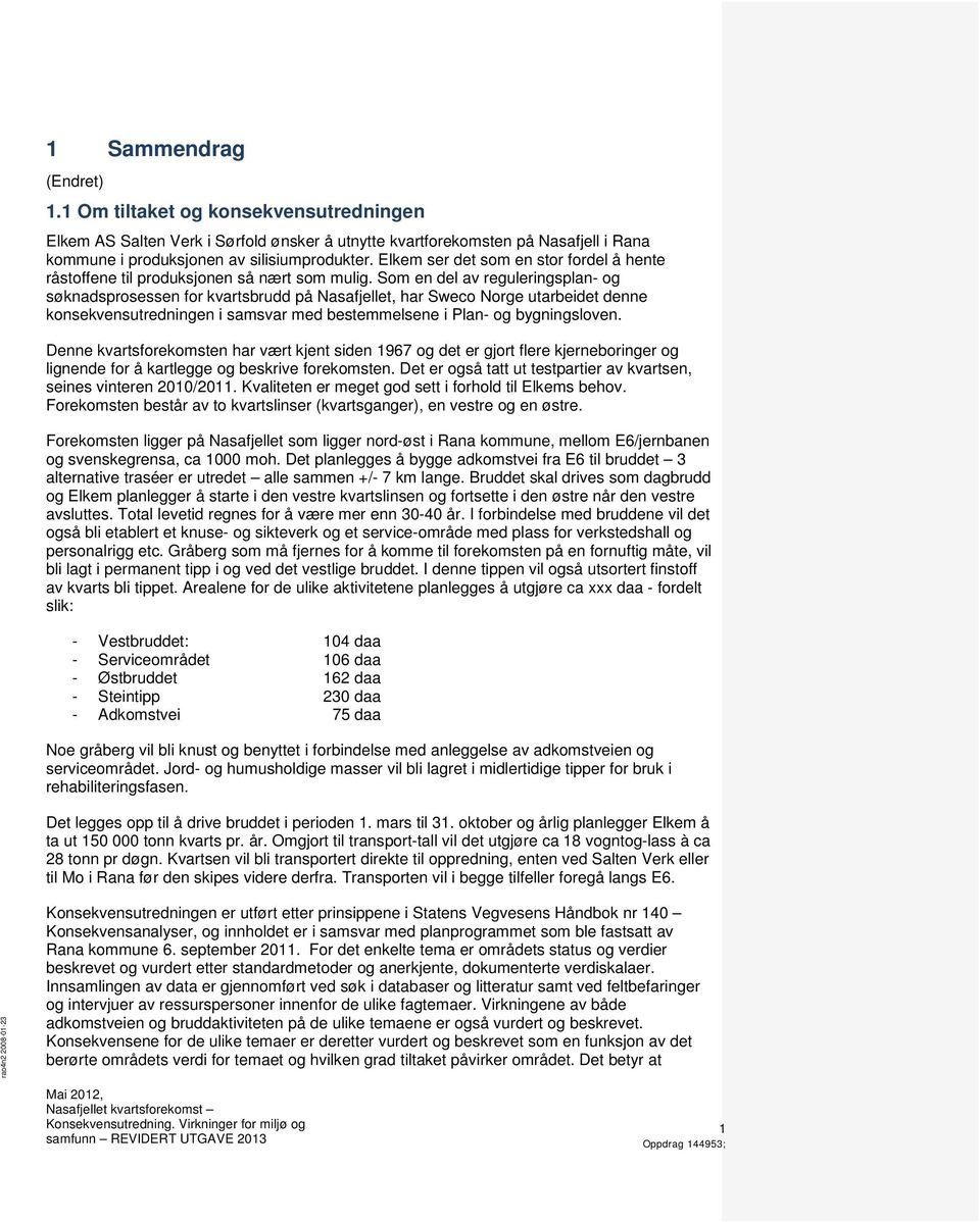 Som en del av reguleringsplan- og søknadsprosessen for kvartsbrudd på Nasafjellet, har Sweco Norge utarbeidet denne konsekvensutredningen i samsvar med bestemmelsene i Plan- og bygningsloven.