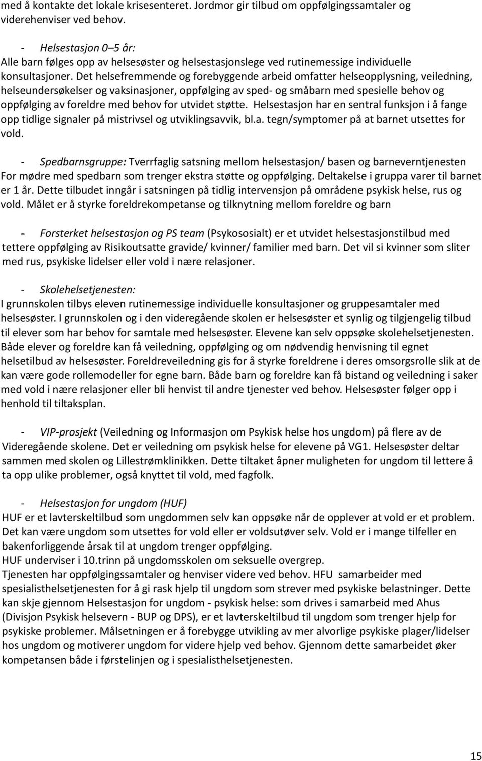 Det helsefremmende og forebyggende arbeid omfatter helseopplysning, veiledning, helseundersøkelser og vaksinasjoner, oppfølging av sped- og småbarn med spesielle behov og oppfølging av foreldre med