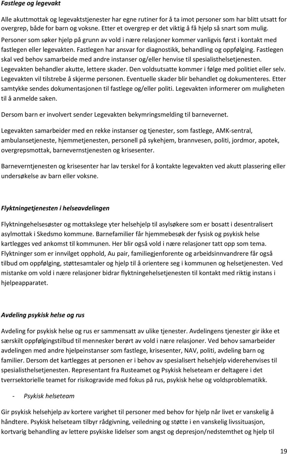 Fastlegen har ansvar for diagnostikk, behandling og oppfølging. Fastlegen skal ved behov samarbeide med andre instanser og/eller henvise til spesialisthelsetjenesten.