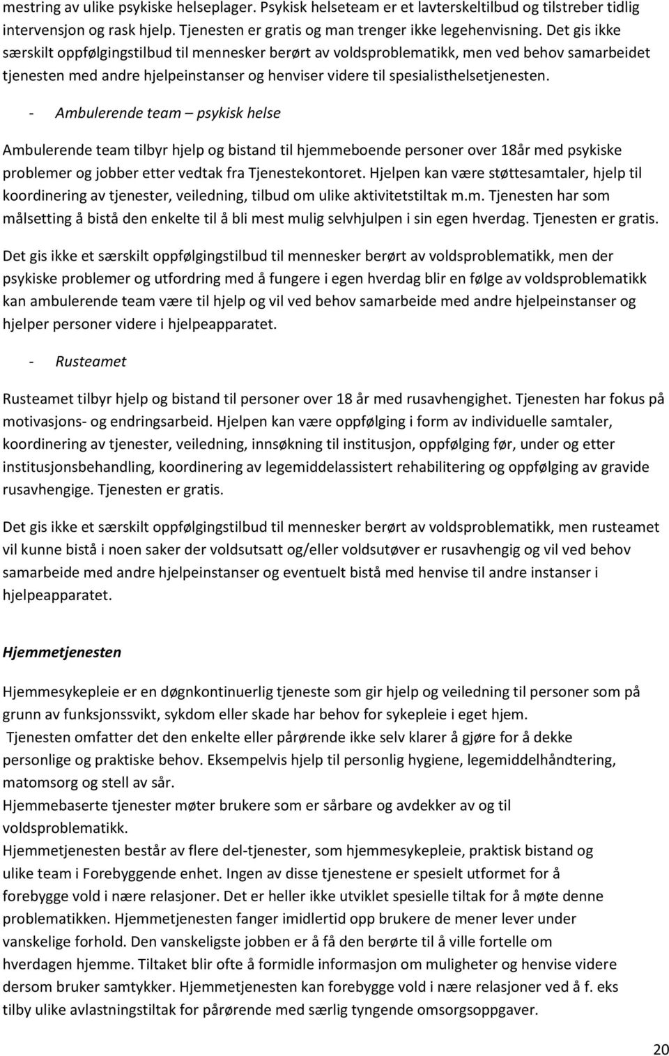 - Ambulerende team psykisk helse Ambulerende team tilbyr hjelp og bistand til hjemmeboende personer over 18år med psykiske problemer og jobber etter vedtak fra Tjenestekontoret.