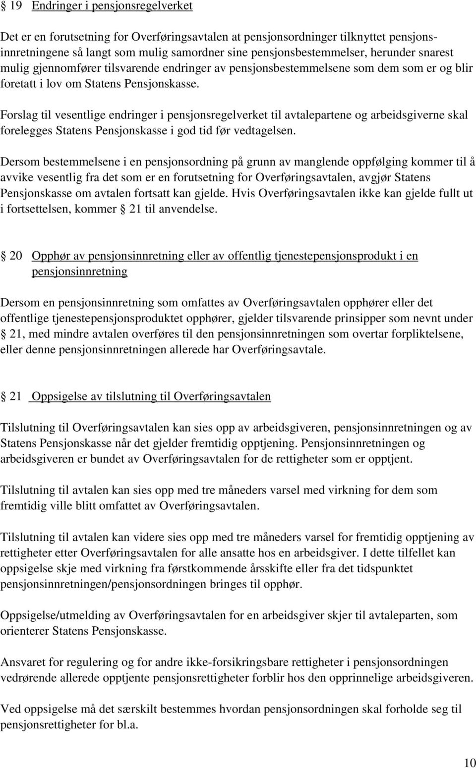 Forslag til vesentlige endringer i pensjonsregelverket til avtalepartene og arbeidsgiverne skal forelegges Statens Pensjonskasse i god tid før vedtagelsen.