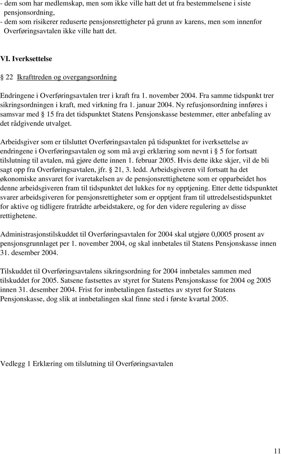 Fra samme tidspunkt trer sikringsordningen i kraft, med virkning fra 1. januar 2004.