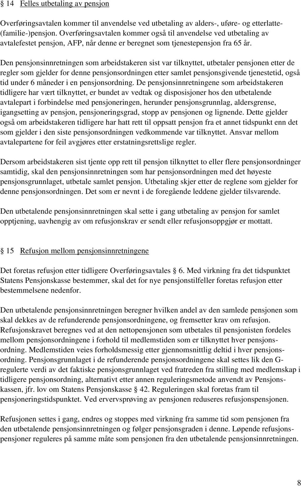 Den pensjonsinnretningen som arbeidstakeren sist var tilknyttet, utbetaler pensjonen etter de regler som gjelder for denne pensjonsordningen etter samlet pensjonsgivende tjenestetid, også tid under 6