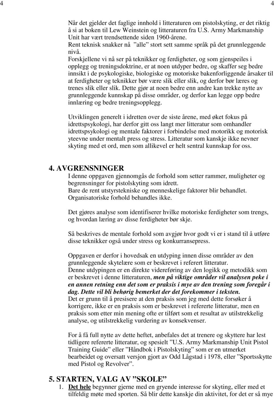 Forskjellene vi nå ser på teknikker og ferdigheter, og som gjenspeiles i opplegg og treningsdoktrine, er at noen utdyper bedre, og skaffer seg bedre innsikt i de psykologiske, biologiske og motoriske