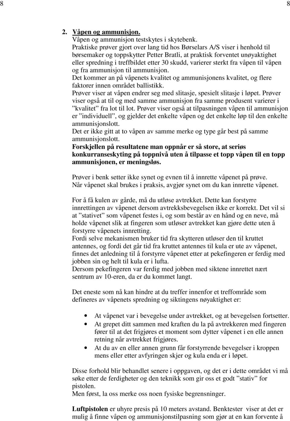 varierer sterkt fra våpen til våpen og fra ammunisjon til ammunisjon. Det kommer an på våpenets kvalitet og ammunisjonens kvalitet, og flere faktorer innen området ballistikk.