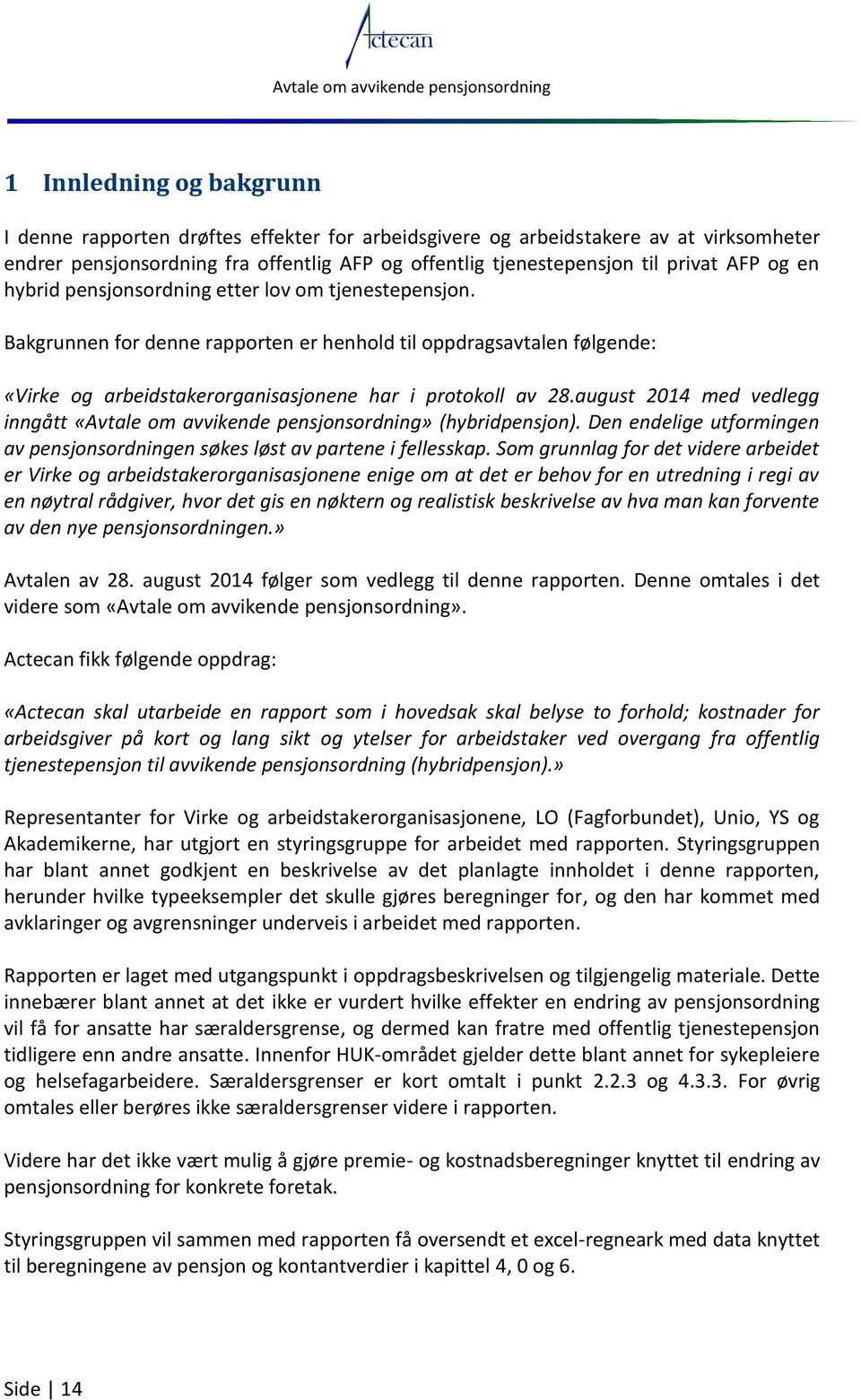 august 2014 med vedlegg inngått «Avtale om avvikende pensjonsordning» (hybridpensjon). Den endelige utformingen av pensjonsordningen søkes løst av partene i fellesskap.