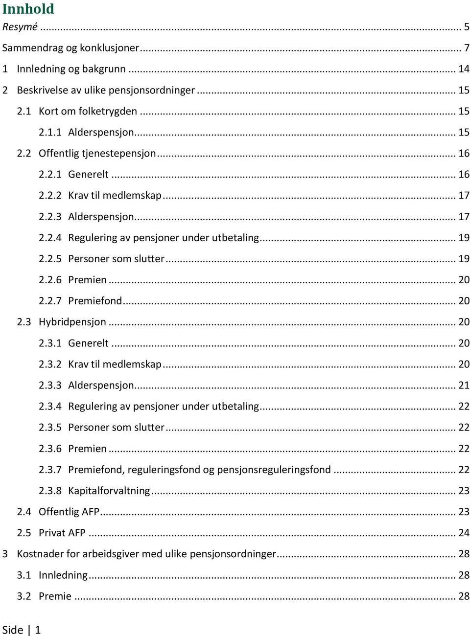 .. 20 2.3 Hybridpensjon... 20 2.3.1 Generelt... 20 2.3.2 Krav til medlemskap... 20 2.3.3 Alderspensjon... 21 2.3.4 Regulering av pensjoner under utbetaling... 22 2.3.5 Personer som slutter... 22 2.3.6 Premien.