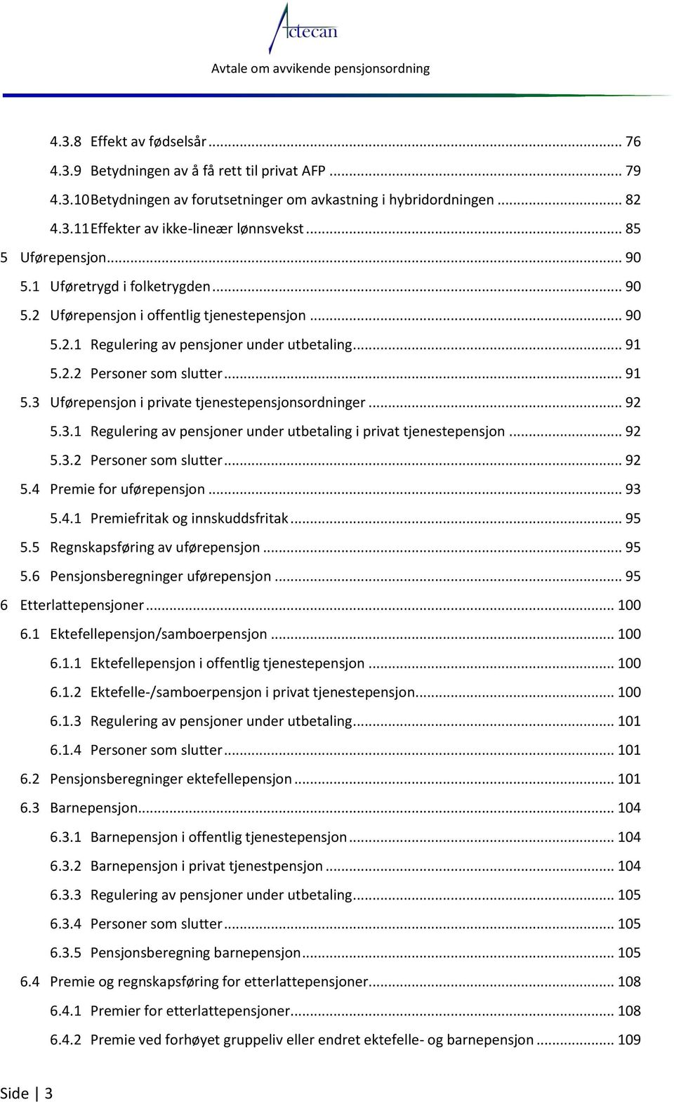 2.2 Personer som slutter... 91 5.3 Uførepensjon i private tjenestepensjonsordninger... 92 5.3.1 Regulering av pensjoner under utbetaling i privat tjenestepensjon... 92 5.3.2 Personer som slutter... 92 5.4 Premie for uførepensjon.