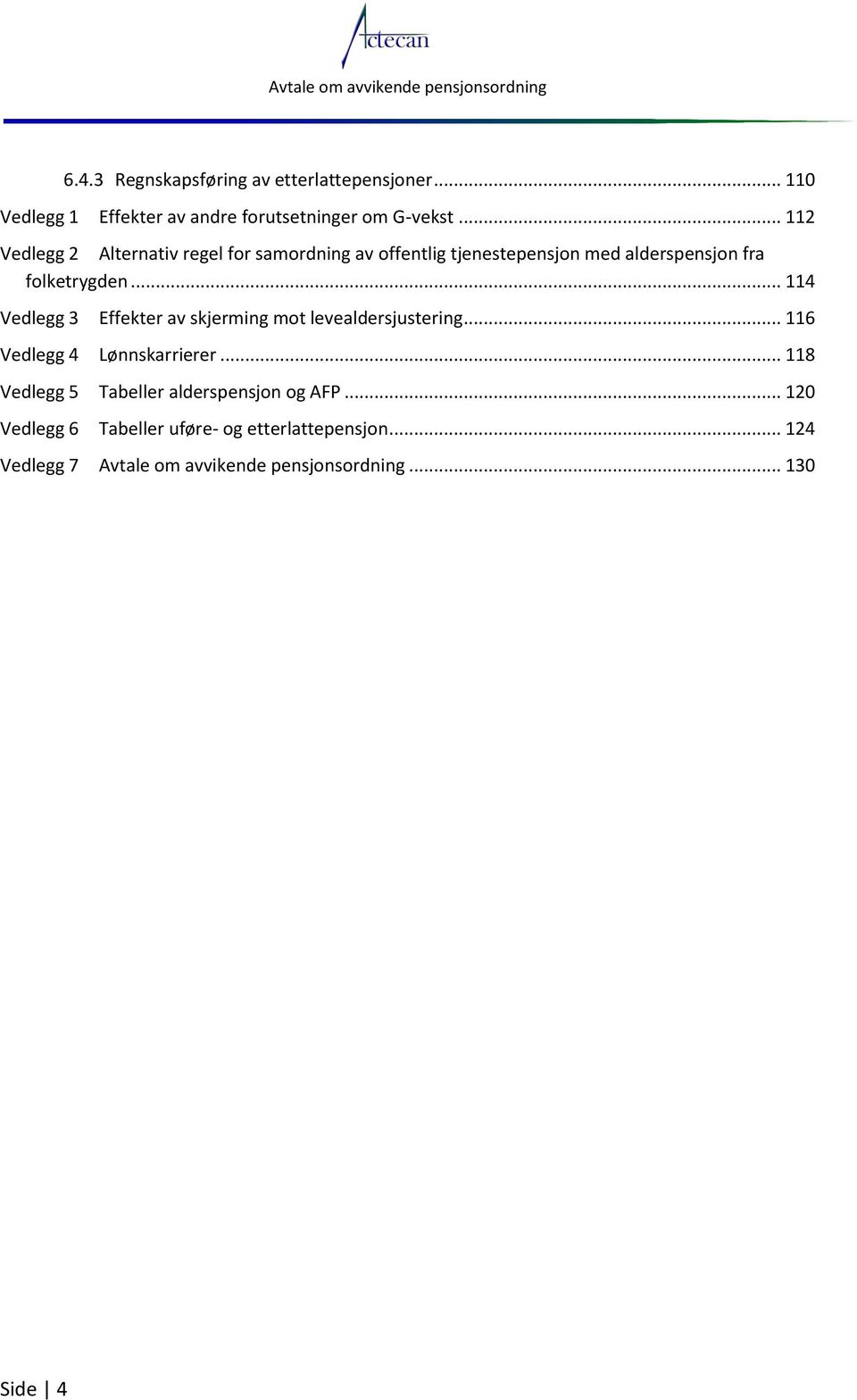 .. 114 Vedlegg 3 Effekter av skjerming mot levealdersjustering... 116 Vedlegg 4 Lønnskarrierer.